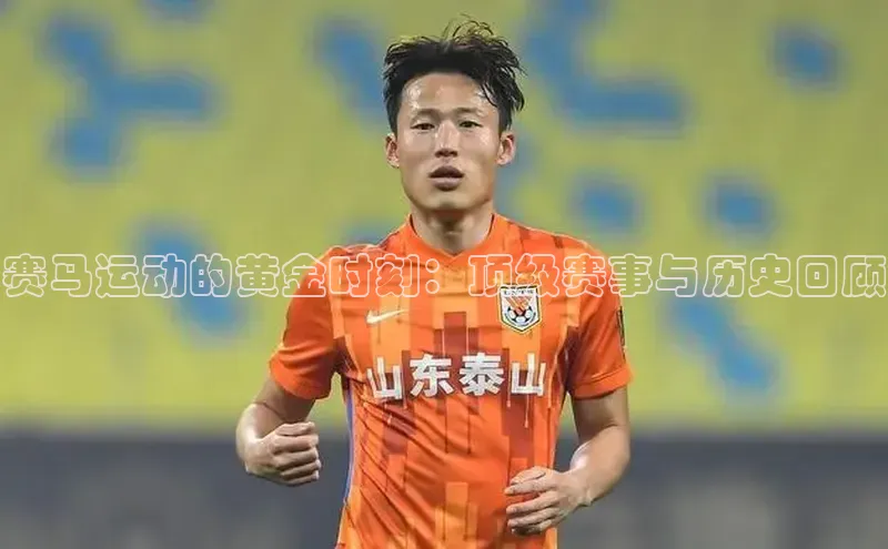 赛马运动的黄金时刻：顶级赛事与历史回顾