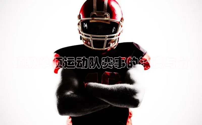 ：顶级单项运动队赛事的深度与分析